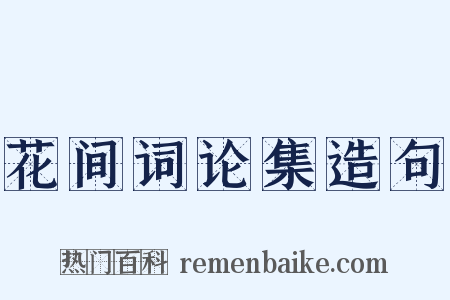 花间词论集造句是什么意思的图片